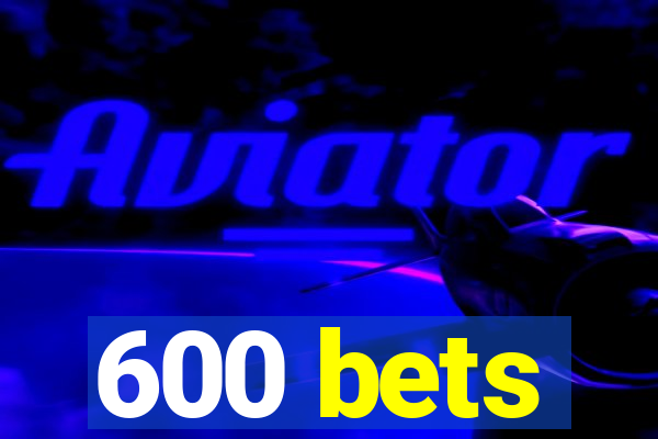 600 bets